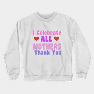 I celebrate ALL Mothers Crewneck Sweatshirt